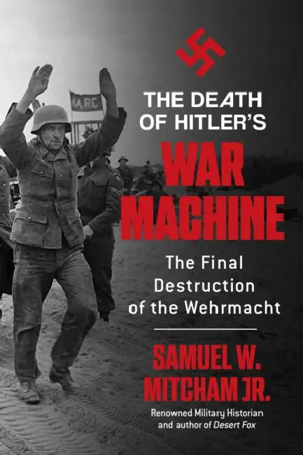The Death of Hitler's War Machine: The Final Destruction of the Wehrmacht by Jr. Mitcham Samuel W.