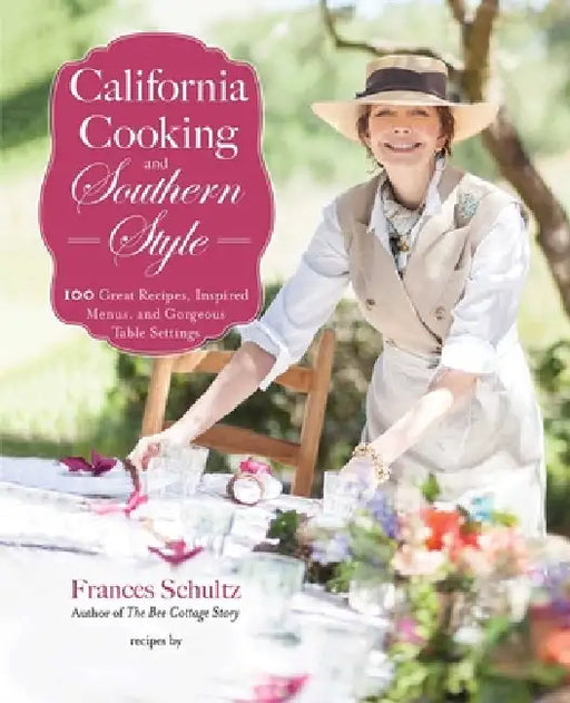 California Cooking and Southern Style: 100 Great Recipes, Inspired Menus, and Gorgeous Table Settings by Frances Schultz