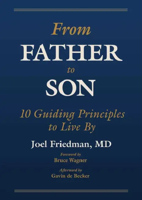 From Father to Son: 10 Guiding Principles to Live by -- Perfect Father's Day Gift! by Joel Friedman, Bruce Wagner, Gavin de Becker