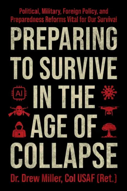 Preparing to Survive in the Age of Collapse: Political, Military, Foreign Policy, and Preparedness Reforms Vital for Our Survival by Drew Miller