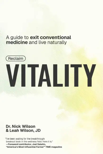 Reclaim Vitality: A Guide to Exit Conventional Medicine and Live Naturally by Nick Wilson, Leah Wilson, Joel Salatin