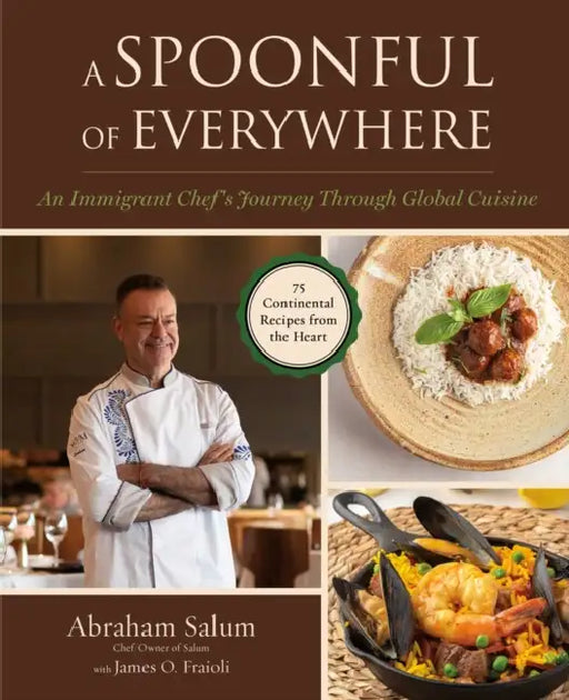 A Spoonful of Everywhere: An Immigrant Chef's Journey Through Global Cuisine (75 Continental Recipes from the Heart) by Abraham Salum, James O. Fraioli, Alejandra Urquiza