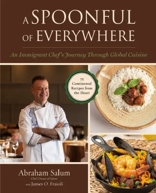 A Spoonful of Everywhere: An Immigrant Chef's Journey Through Global Cuisine (75 Continental Recipes from the Heart) by Abraham Salum, James O. Fraioli, Alejandra Urquiza
