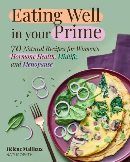 Eating Well in Your Prime: 70 Natural Recipes for Women's Hormone Health, Midlife, and Menopause by Hélène Mailleux, Léa Morineau, Grace McQuillan