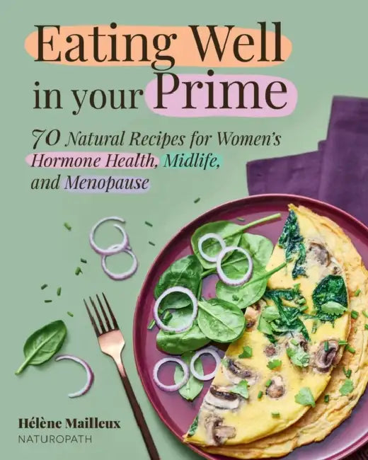 Eating Well in Your Prime: 70 Natural Recipes for Women's Hormone Health, Midlife, and Menopause by Hélène Mailleux, Léa Morineau, Grace McQuillan