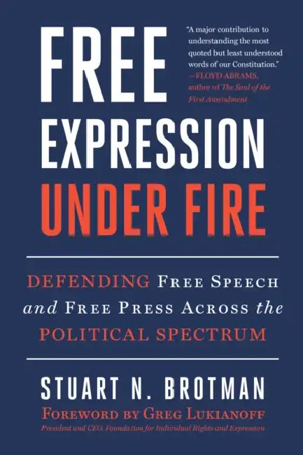Free Expression Under Fire: Defending Free Speech and Free Press Across the Political Spectrum by Stuart N. Brotman, Greg Lukianoff