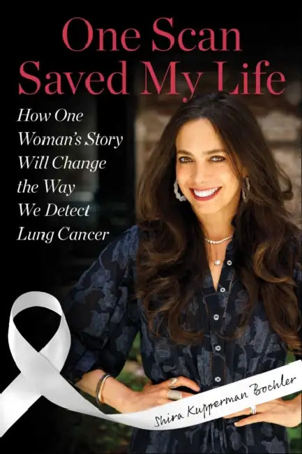 One Scan Saved My Life: How One Woman's Story Will Change the Way We Detect Lung Cancer by Shira Kupperman Boehler