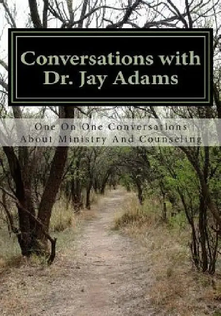 Conversations with Dr. Jay Adams: Counseling by A. Dear Friend