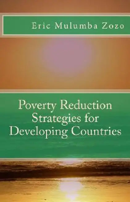 Poverty Reduction Strategies for Developing Countries by Eric Mulumba Zozo