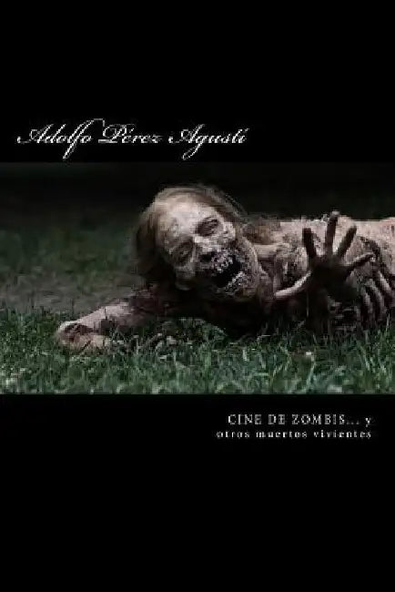 Cine de Zombis... Y Otros Muertos Vivientes: Zombis, Chicas Guapas Y Algo de Risa by Perez Agusti, Adolfo