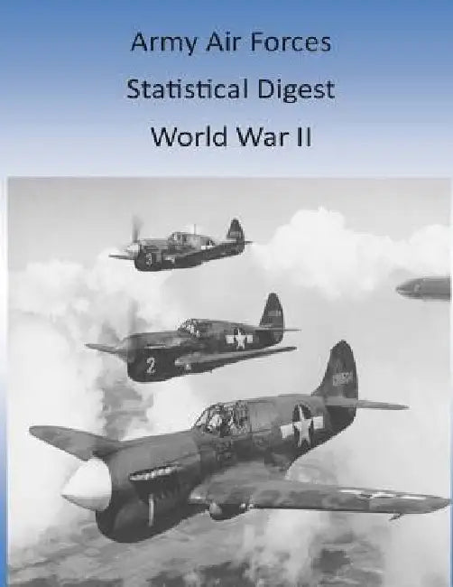 Army Air Forces Statistical Digest: World War II by Office of Air Force History and U. S. Ai