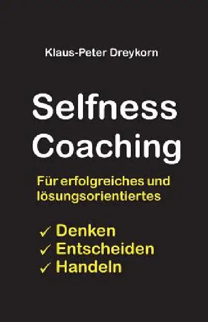 selfness coaching: Für ein erfolgreiches und lösungsorientiertes Denken, Handeln, Entscheiden by Klaus-Peter Dreykorn