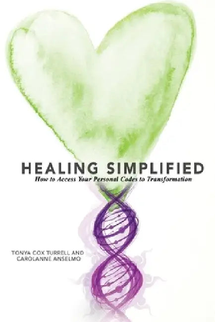 Healing Simplified: How to Access Your Personal Codes for Transformation by Carolanne Anselmo
