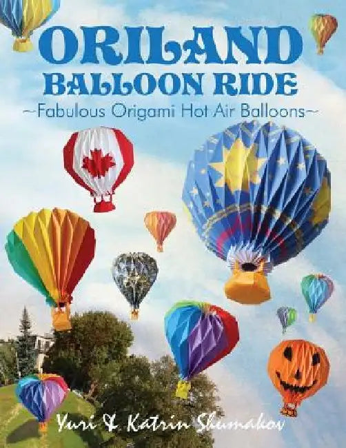 Oriland Balloon Ride: Fabulous Origami Hot Air Balloons by Katrin Shumakov
