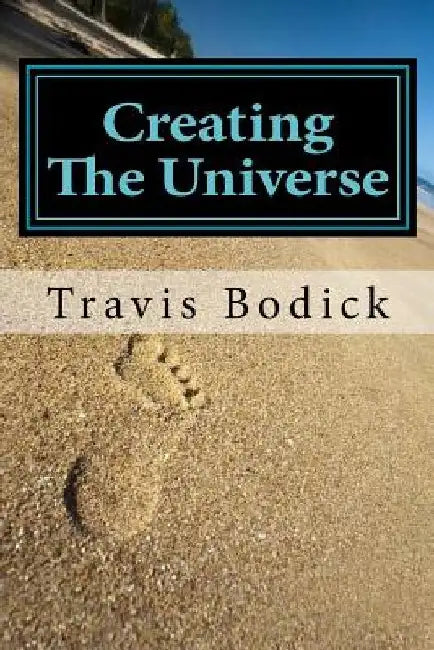 Creating The Universe: A Guide To Magic and Self-Exploration by Travis Bodick
