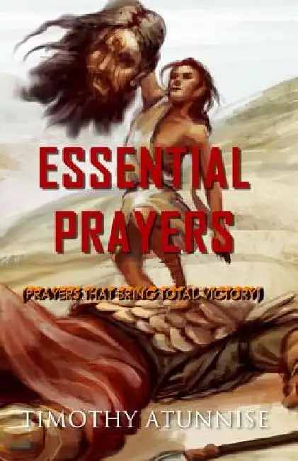 Essential Prayers: Prayers That Bring Total Victory by Timothy Atunnise