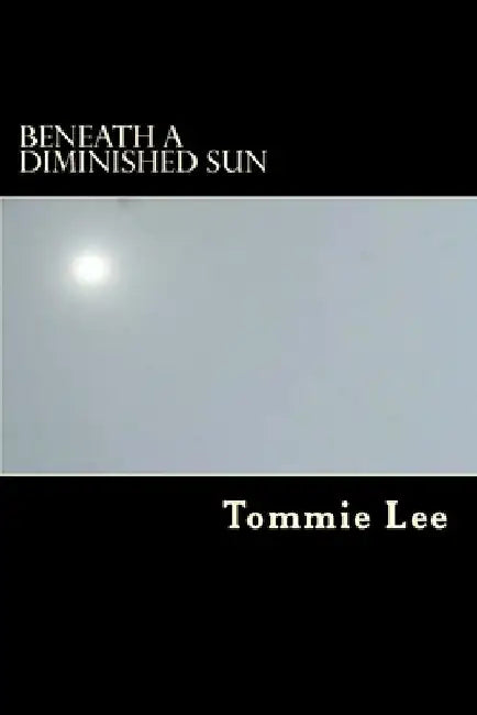 Beneath A Diminished Sun by Tommie Lee