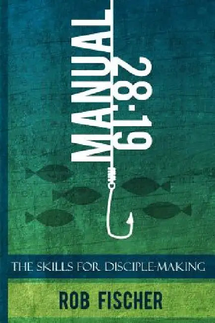 28: 19 -- The Skills for Disciple-Making Manual by Rob Fischer