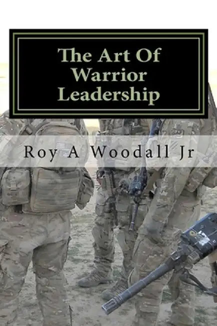 The Art of Warrior Leadership by Woodall Jr, Roy a.