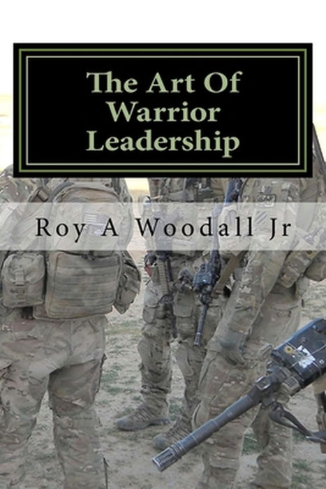 The Art of Warrior Leadership by Woodall Jr, Roy a.