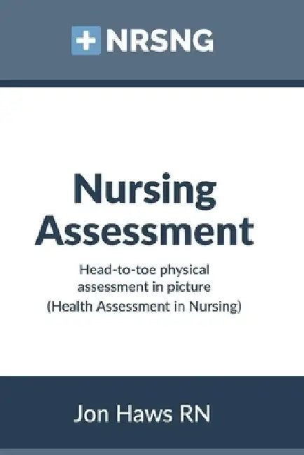 Nursing Assessment: Head-to-Toe Assessment in Pictures (Health Assessment in Nursing) by Jon Haws