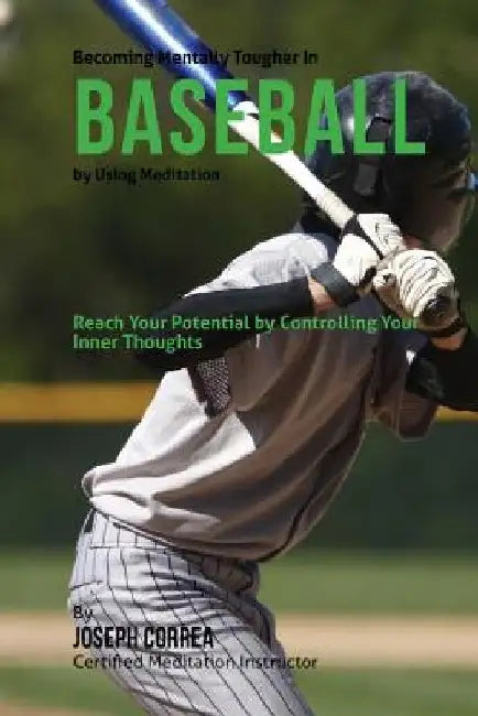 Becoming Mentally Tougher In Baseball by Using Meditation: Reach Your Potential by Controlling Your Inner Thoughts by Correa (Certified Meditation Instructor)