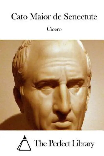 Cato Maior de Senectute by The Perfect Library