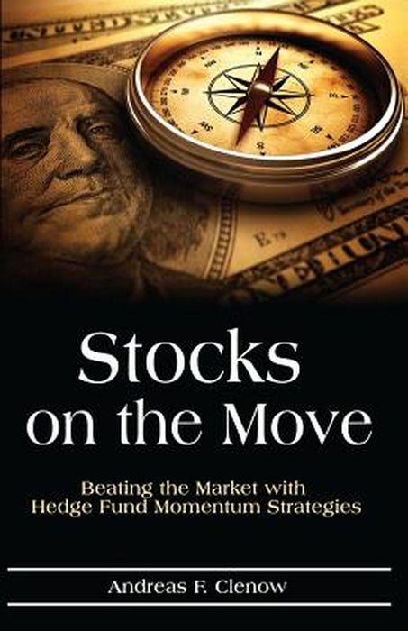 Stocks on the Move: Beating the Market with Hedge Fund Momentum Strategies: Beating the Market with Hedge Fund Momentum Strategies by Clenow, Andreas F.