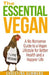 The Essential Vegan: A No-Nonsense Guide to a Vegan Lifestyle for Better Health and Happiness by Christina Summers