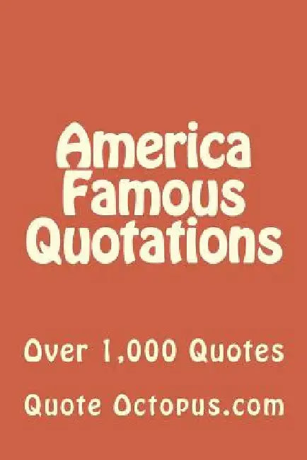 America Famous Quotations: Over 1,000 Quotes by Quote Octopus