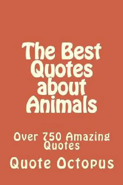 The Best Quotes about Animals: Over 750 Amazing Quotes by Quote Octopus