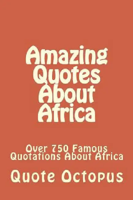 Amazing Quotes About Africa: Over 750 Famous Quotations About Africa by Quote Octopus