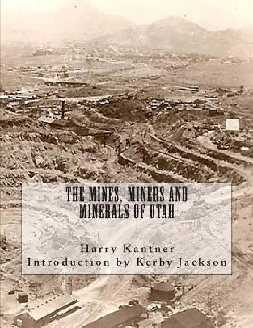 The Mines, Miners and Minerals of Utah by Kerby Jackson