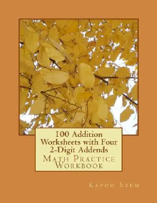 100 Addition Worksheets with Four 2-Digit Addends: Math Practice Workbook by Kapoo Stem