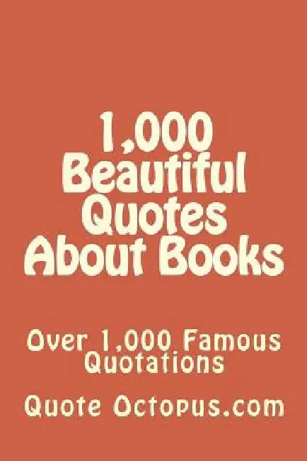 1,000 Beautiful Quotes About Books: Over 1,000 Famous Quotations by Quote Octopus Com