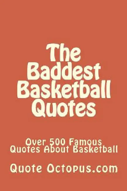 The Baddest Basketball Quotes: Over 500 Famous Quotes About Basketball by Quote Octopus Com