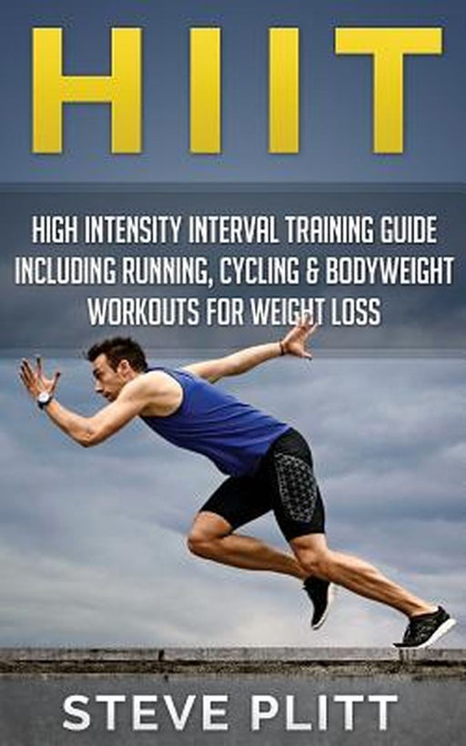 Hiit: High Intensity Interval Training Guide Including Running, Cycling & Bodyweight Workouts for W by Plitt, Steve