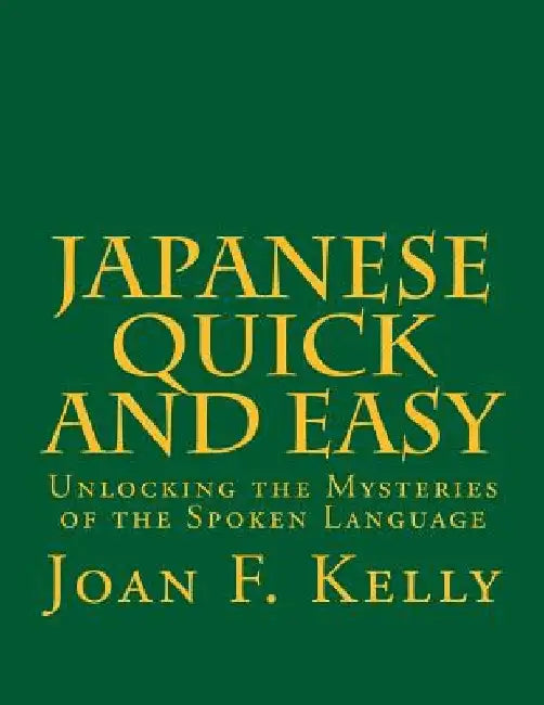 Japanese Quick and Easy: Unlocking the Mysteries of the Spoken Language by Joan F. Kelly