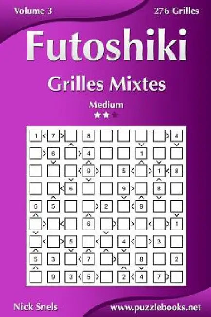 Futoshiki Grilles Mixtes - Medium - Volume 3 - 276 Grilles by Snels, Nick