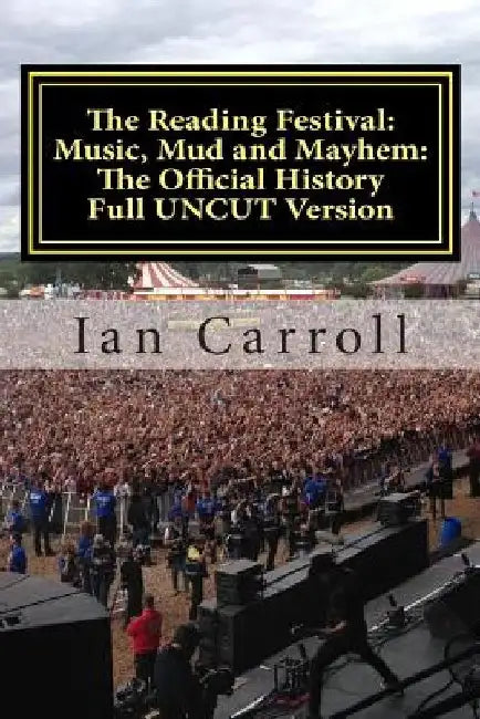 The Reading Festival: Music, Mud and Mayhem: The Official History: The Complete Version UNCUT by Ian Carroll