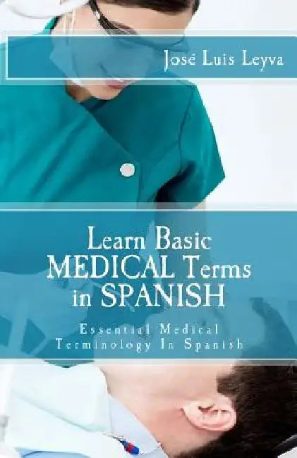 Learn Basic Medical Terms in Spanish: Essential Medical Terminology In Spanish by Jose Luis Leyva