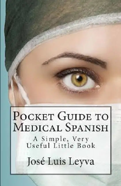Pocket Guide to Medical Spanish: A Simple, Very Useful Little Book by Jose Luis Leyva
