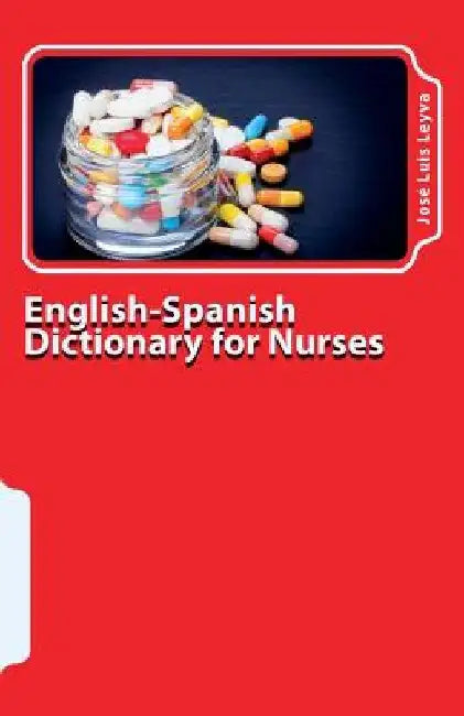 English-Spanish Dictionary for Nurses: Key English-Spanish-English Terms for Healthcare Professionals by Jose Luis Leyva