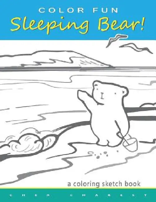 COLOR FUN Sleeping Bear! A Coloring Sketch Book: A coloring book that follows a mother bear and her two cubs as they explore the sights and attraction by Cher Charest