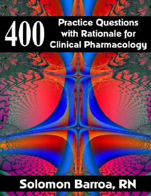 400 Practice Questions with Rationale for Clinical Pharmacology by Solomon Barroa