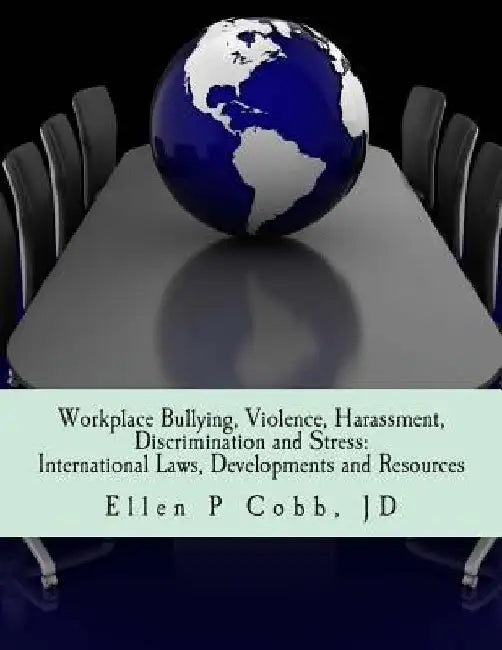 Workplace Bullying, Violence, Harassment, Discrimination and Stress: International Laws, Developments, and Resources by Ellen Pinkos Cobb Jd