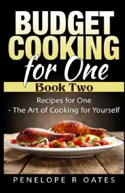 Budget Cooking for One - Book Two: Recipes for One - The Art of Cooking For Yourself by Penelope R. Oates
