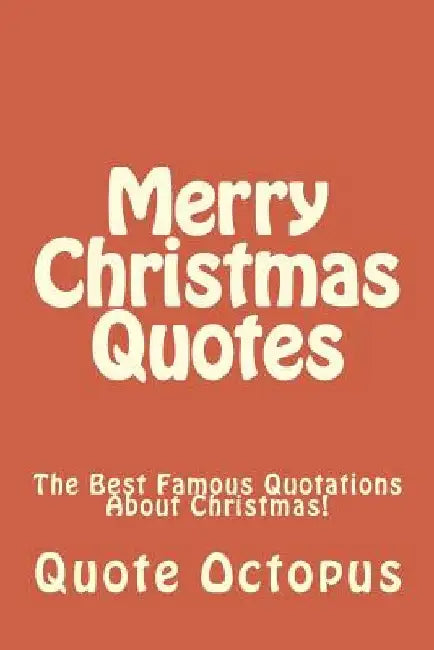Merry Christmas Quotes: The Best Famous Quotations About Christmas! by Quote Octopus