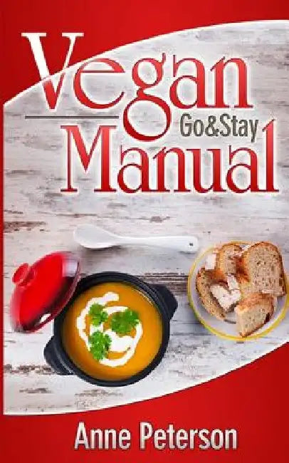 VEGAN (Go & Stay) Manual: Vegan Lifestyle Guidelines by Anne Peterson