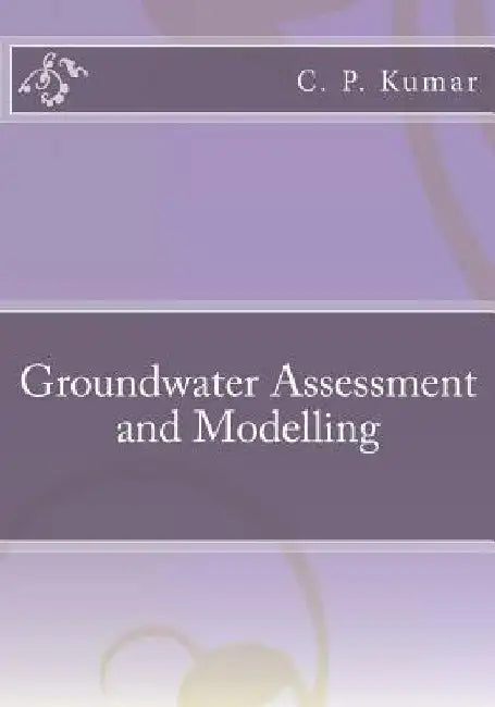 Groundwater Assessment and Modelling by C. P. Kumar